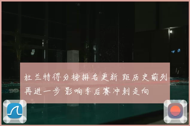 杜兰特得分榜排名更新 距历史前列再进一步 影响季后赛冲刺走向