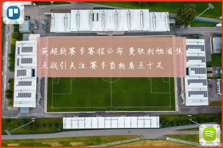 英超新赛季赛程公布 曼联利物浦焦点战引关注 赛季首轮看点十足